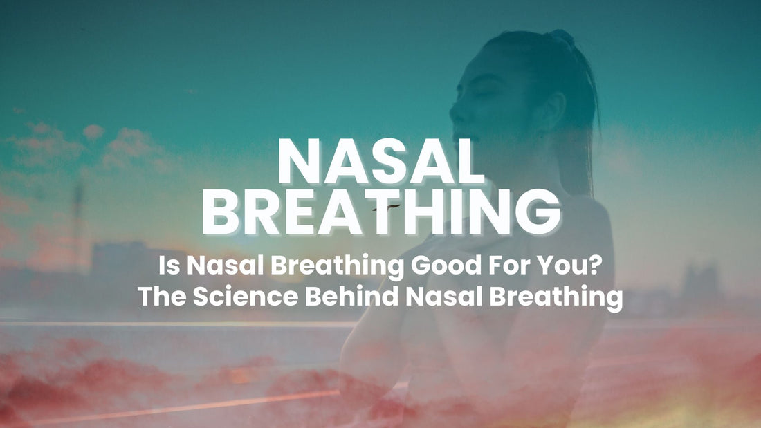 Is Nasal Breathing Good For You?: The Science Behind Nasal Breathing